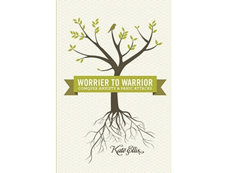 Livro Worrier To Warrior, Conquer Anxiety Amp Panic Attacks Conquer Anxiety Amp Panic Attacks De Kate Ellis E Ccht (inglês)