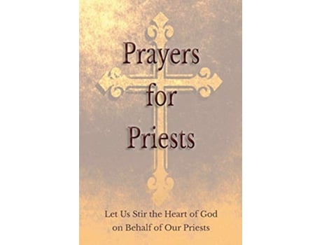 Livro Prayers for Priests Let Us Stir the Heart of God on Behalf of Our Priests de Saints And Prelates Various (Inglês)