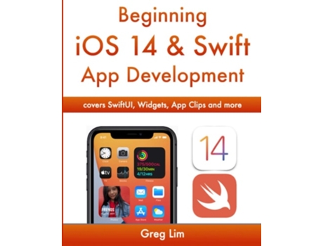 Livro Beginning Ios 14 Amp Swift App Development Develop Ios Apps With Xcode 12, Swift 5, Swiftui, Mlkit, Arkit And More De Greg Lim (inglês)