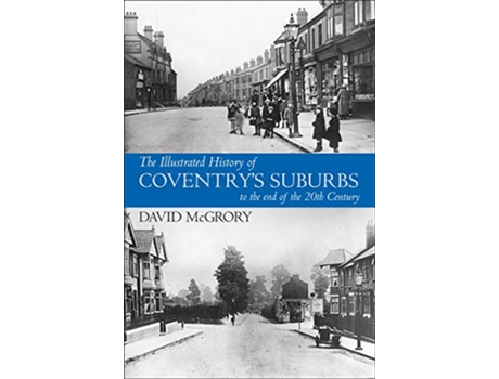 Livro Illustrated History of Coventry Suburbs to the end of the 20th Century. de David Mcgrory (Inglês)