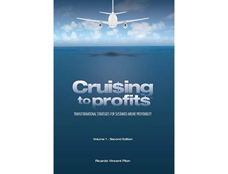 Livro Cruising to Profits Transformational Strategies for Sustained Airline Profitability 2nd Edition Vol 1 de Ricardo Vincent Pilon (Inglês)