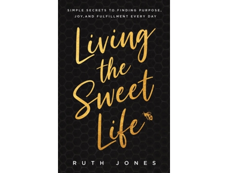 Livro Living the Sweet Life Simple Secrets to Finding Purpose, Joy, and Fulfillment Every Day de Jones, Ruth et al. (Inglês)