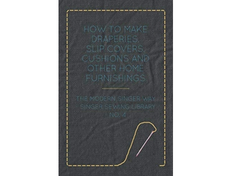 Livro How to Make Draperies Slip Covers Cushions and Other Home Furnishings The Modern Singer Way Singer Sewing Library No 4 de Anon (Inglês)