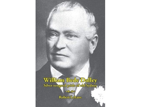 Livro William Bede Dalley Silver-tongued Pride Of Old Sydney De Robert Lehane (inglês)
