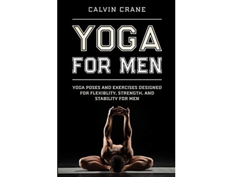 Livro Yoga For Men Yoga Poses and Exercises Designed For Flexibility Strength and Stability For Men de Calvin Crane (Inglês)