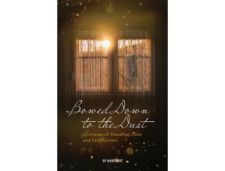 Livro Bowed Down To The Dust Glimpses Of Steadfast Love And Faithfulness De Nikki Hurt (inglês)