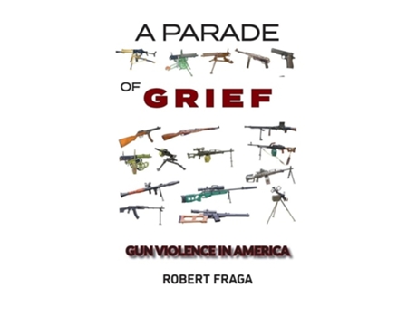 Livro A Parade of Grief Gun Violence in America de Robert Fraga (Inglês)