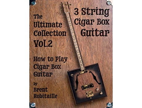 Livro Cigar Box Guitar The Ultimate Collection Volume Two How to Play Cigar Box Guitar Vol2 de Brent C Robitaille (Inglês)