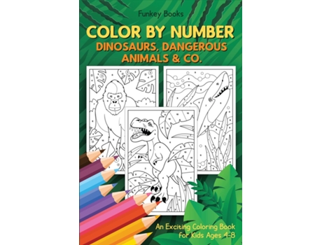 Livro Color By Number - Dinosaurs, Dangerous Animals Amp Co. An Exciting Coloring Book For Kids Ages 4-8 De Funkey Books (inglês)