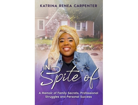 Livro In Spite Of A Memoir Of Family Secrets, Professional Struggles, And Personal Success De Katrina Carpenter (inglês)