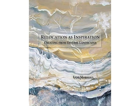Livro Relocation As Inspiration Creating From Diverse Landscapes De Lyne Marshall (inglês)
