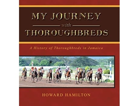 Livro My Journey with Thoroughbreds A History of Thoroughbreds in Jamaica de Howard Hamilton (Inglês)