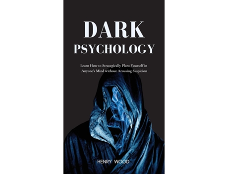 Livro Dark Psychology Learn How To Strategically Plant Yourself In Anyones Mind Without Arousing Suspicion De Henry Wood (inglês)
