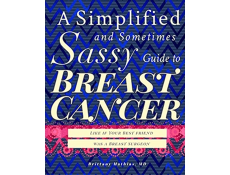 Livro A Simplified and Sometimes Sassy Guide to Breast Cancer Like if Your Best Friend was a Breast Surgeon de Brittany Mathias (Inglês)