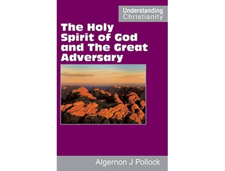 Livro The Holy Spirit of God and The Great Adversary Understanding Christianity de Algernon James Pollock (Inglês)