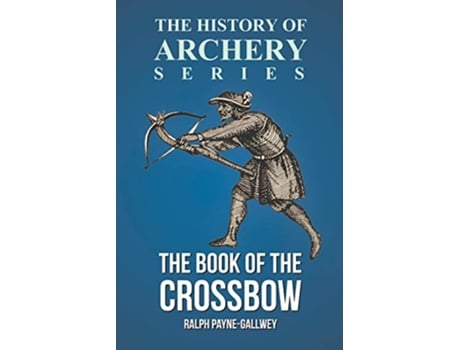 Livro The Book of the Crossbow History of Archery Series de Ralph PayneGallwey Horace A Ford (Inglês)