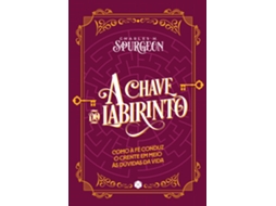 Livro A Chave Do Labirinto Como A Fé Conduz O Crente Em Meio Às Dúvidas Da Vida De Charles Haddon Spurgeon (português)