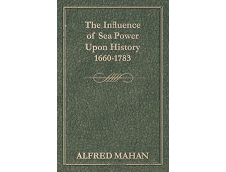 Livro The Influence Of Sea Power Upon History 16601783 de A T Mahan (Inglês)