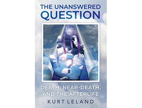 Livro The Unanswered Question Death NearDeath and the Afterlife de Kurt Leland (Inglês)