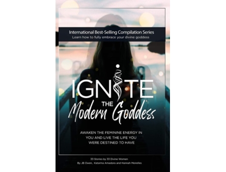 Livro Ignite The Modern Goddess Awaken The Feminine Energy In You And Live The Life You Were Destined To Have De Jb Owen (inglês)