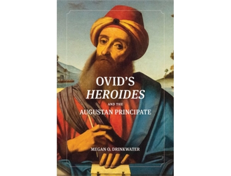 Livro Ovids Quotquotheroidesquotquot And The Augustan Principate De Megan O Drinkwater (inglês - Capa Dura)