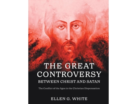 Livro The Great Controversy Between Christ and Satan de Ellen G White (Inglês)