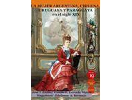 Livro La mujer argentina, chilena, uruguaya y paraguaya en el siglo XIX de José Tomás ... [Et Al.] Guido Aoiz, Editor-In-Chief Germán Rueda Arribas (Espanhol)