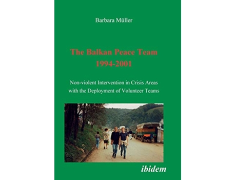 Livro The Balkan Peace Team 19942001 Nonviolent Intervention in Crisis Areas with the Deployment of Volunteer Teams de Barbara Müller (Inglês)