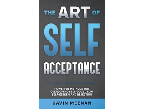 Livro The Art of Self Acceptance Powerful Methods for Overcoming SelfDoubt Low SelfEsteem and Rejection de Gavin Meenan (Inglês)