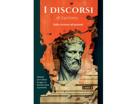 Livro I discorsi di Epitteto - Dalla lezione allazione! Adattato per il lettore di oggi La filosofia stoica al presente de EPICTETO (Inglês)