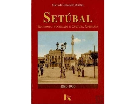 Livro Setúbal - Economia, Sociedade E Cultura Operária De Maria Da Conceição Quintas (português)