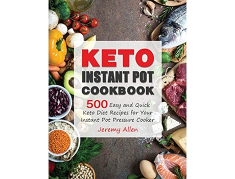 Livro Keto Instant Pot Cookbook 500 Easy and Quick Keto Diet Recipes for Your Instant Pot Pressure Cooker de Jeremy Allen (Inglês)