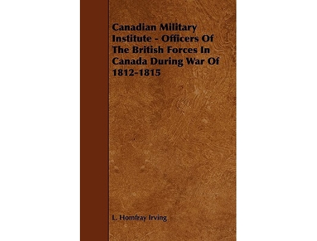 Livro Canadian Military Institute Officers Of The British Forces In Canada During War Of 18121815 de L Homfray Irving (Inglês)