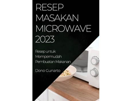 Livro Resep Masakan Microwave 2023 Resep Masakan Microwave 2023 Indonesian Edition de Dono Gunarto (Indonésio)