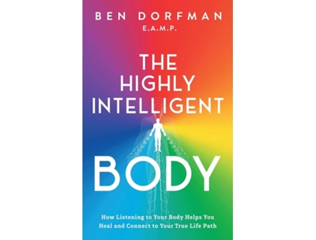 Livro The Highly Intelligent Body How Listening to Your Body Helps You Heal and Connect to Your True Life Path de Ben Dorfman (Inglês)