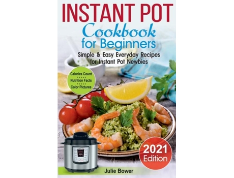 Livro Instant Pot Cookbook For Beginners Simple And Easy Everyday Recipes For Instant Pot Newbies De Julie Bower (inglês)