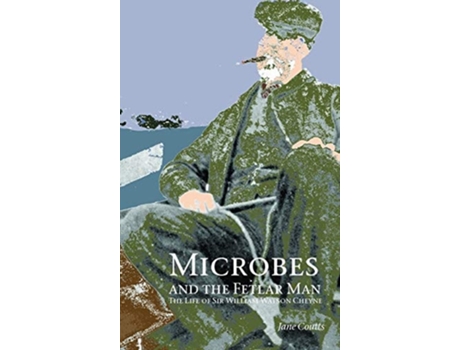 Livro Microbes And The Fetlar Man The Life Of Sir William Watson Cheyne De Jane Coutts (inglês - Capa Dura)