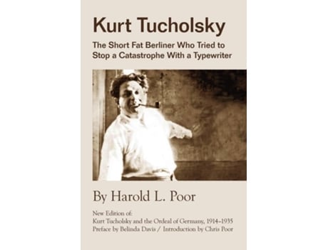 Livro Kurt Tucholsky The Short Fat Berliner Who Tried to Stop A Catastrophe With A Typewriter de Harold L Poor (Inglês)