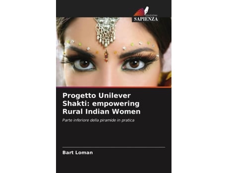 Livro Progetto Unilever Shakti empowering Rural Indian Women Parte inferiore della piramide in pratica Italian Edition de Bart Loman (Italiano)