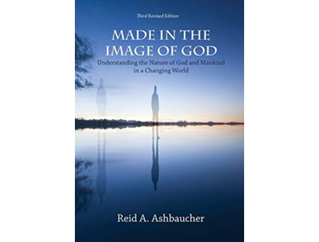 Livro Made in the Image of God Understanding the Nature of God and Mankind in a Changing World de Reid A Ashbaucher (Inglês)