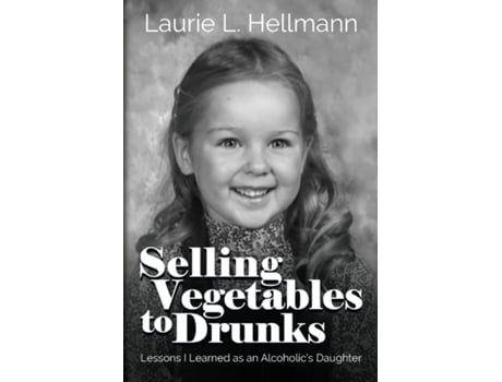 Livro Selling Vegetables to Drunks Lessons I Learned as an Alcoholics Daughter de Laurie L Hellmann (Inglês)