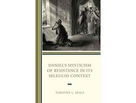 Livro Daniel’s Mysticism of Resistance in Its Seleucid Context de Timothy L Seals (Inglês - Capa Dura)