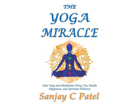 Livro The Yoga Miracle How Yoga And Meditation Bring You Health, Happiness, And Spiritual Wellness De Sanjay C Patel (inglês)