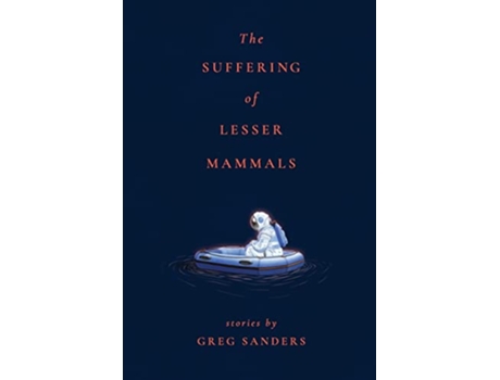 Livro The Suffering of Lesser Mammals de Greg Sanders (Inglês)