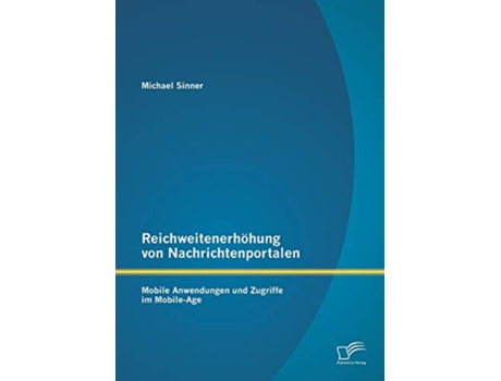 Livro Reichweitenerhöhung von Nachrichtenportalen Mobile Anwendungen und Zugriffe im MobileAge German Edition de Michael Sinner (Alemão)