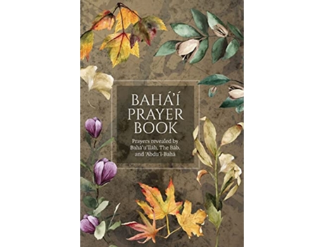 Livro Baháí Prayer Book Illustrated Prayers revealed by Baháulláh the Báb and AbdulBahá de Baháulláh The Báb AbdulBahá (Inglês)