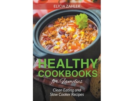 Livro Healthy Cookbooks For Families Clean Eating And Slow Cooker Recipes De Elicia Zahler (inglês)