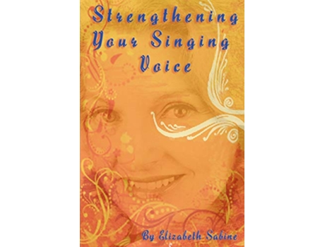 Livro Strengthening Your Singing Voice de Elizabeth Sabine (Inglês)
