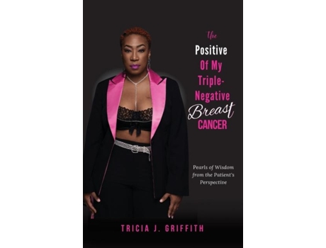 Livro The Positive of My Triple-Negative Breast Cancer Pearls of Wisdom from the Patients Perspective de Griffith, Tricia et al. (Inglês)