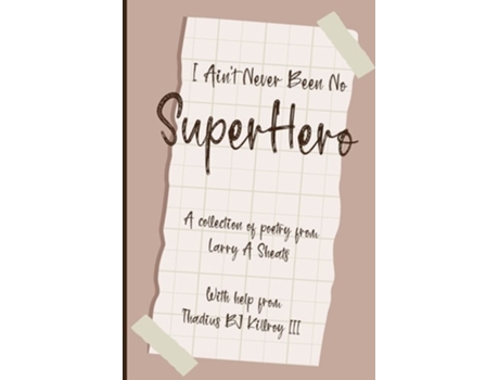 Livro I AINT NEVER BEEN NO SUPER HERO A COLLECTION OF POETRY FROM LARRY A SHEATS WITH HELP FROM THADIUS BJ KILLROY III de Larry A Sheats (Inglês)